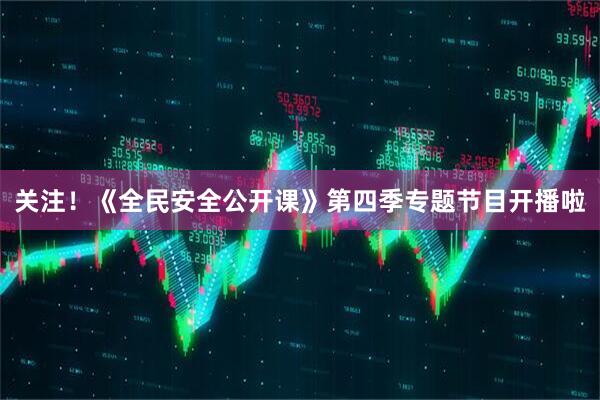 关注！《全民安全公开课》第四季专题节目开播啦