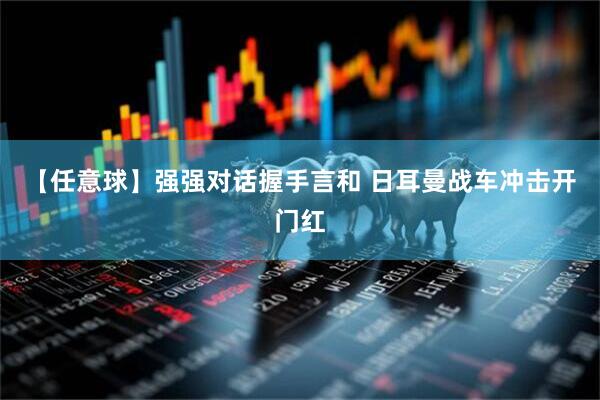 【任意球】强强对话握手言和 日耳曼战车冲击开门红