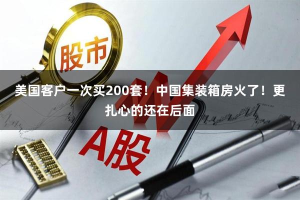 美国客户一次买200套!中国集装箱房火了!更扎心的还在后面